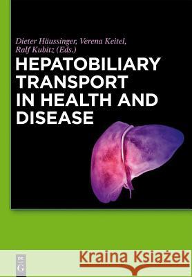 Hepatobiliary Transport in Health and Disease Dieter H Verena Keitel Ralf Kubitz 9783110278996 Walter de Gruyter