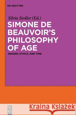 Simone de Beauvoir's Philosophy of Age: Gender, Ethics, and Time Stoller, Silvia 9783110279122