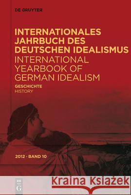 Internationales Jahrbuch des Deutschen Idealismus / International Yearbook of German Idealism, 10/2012, Geschichte/History Dina Emundts, Jürgen Stolzenberg, Fred Rush 9783110279153 De Gruyter