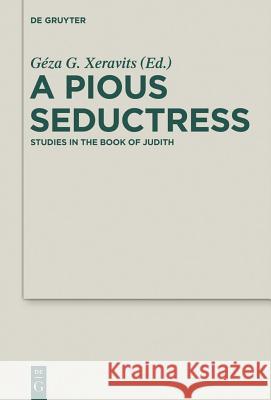 A Pious Seductress: Studies in the Book of Judith Géza G. Xeravits 9783110279948 De Gruyter