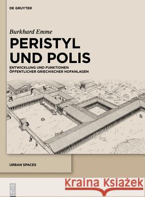 Peristyl Und Polis: Entwicklung Und Funktionen Öffentlicher Griechischer Hofanlagen Emme, Burkhard 9783110280654 Walter de Gruyter