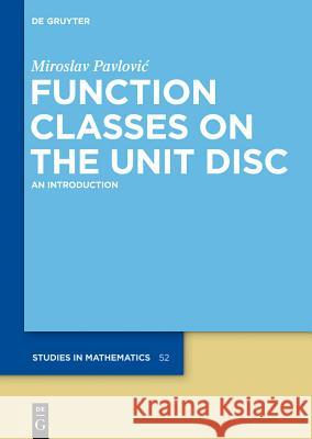 Function Classes on the Unit Disc: An Introduction Pavlovic, Miroslav 9783110281231 De Gruyter