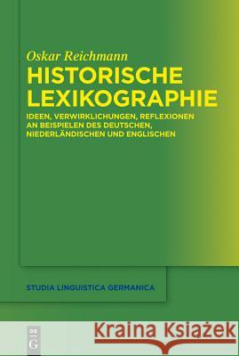 Historische Lexikographie: Ideen, Verwirklichungen, Reflexionen an Beispielen Des Deutschen, Niederlndischen Und Englischen Oskar Reichmann 9783110282559 