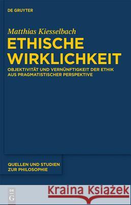 Ethische Wirklichkeit: Objektivitt Und Vernnftigkeit Der Ethik Aus Pragmatistischer Perspektive Matthias Kiesselbach 9783110282733 