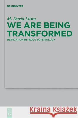 We Are Being Transformed: Deification in Paul's Soteriology Litwa, M. David 9783110283310 Walter de Gruyter