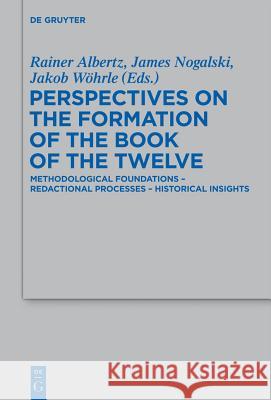 Perspectives on the Formation of the Book of the Twelve: Methodological Foundations - Redactional Processes - Historical Insights Rainer Albertz James D. Nogalski Jakob W 9783110283341 Walter de Gruyter