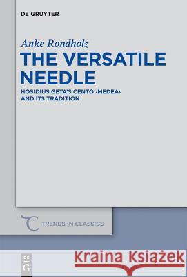 The Versatile Needle: Hosidius Geta's Cento Medea and Its Tradition Rondholz, Anke 9783110283815 Walter de Gruyter