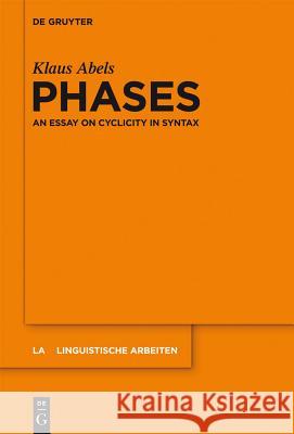 Phases: An Essay on Cyclicity in Syntax Abels, Klaus 9783110284058 De Gruyter