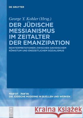Der jüdische Messianismus im Zeitalter der Emanzipation George Y Kohler 9783110284294 De Gruyter