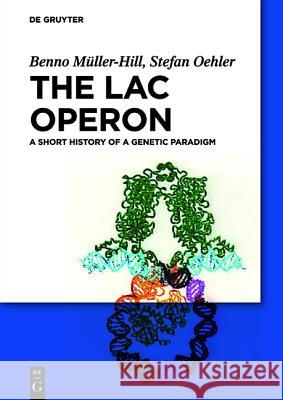 The lac Operon : A Short History of a Genetic Paradigm Benno M Stefan Oehler 9783110284867