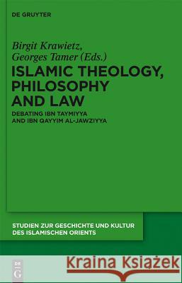 Islamic Theology, Philosophy and Law: Debating Ibn Taymiyya and Ibn Qayyim Al-Jawziyya Birgit Krawietz Georges Tamer 9783110285345 Walter de Gruyter