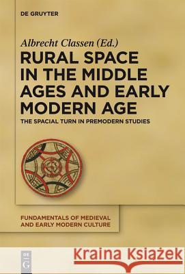 Rural Space in the Middle Ages and Early Modern Age: The Spatial Turn in Premodern Studies Albrecht Classen 9783110285369