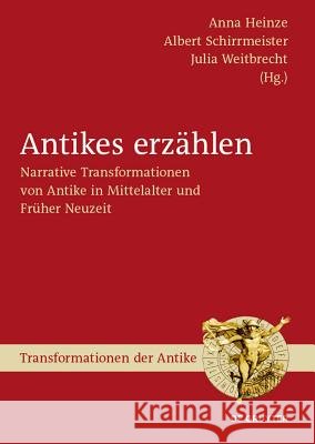Antikes erzählen Albert Schirrmeister, Julia Weitbrecht, Anna Heinze 9783110285970 De Gruyter
