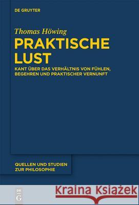 Praktische Lust: Kant Über Das Verhältnis Von Fühlen, Begehren Und Praktischer Vernunft Thomas Höwing 9783110286182 De Gruyter