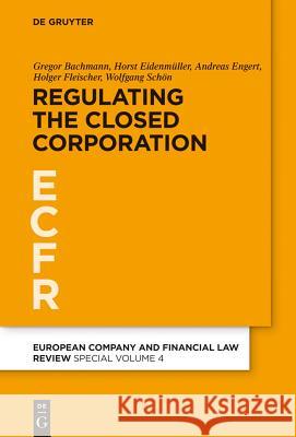 Regulating the Closed Corporation Bachmann, Gregor; Eidenmüller, Horst; Engert, Andreas 9783110286434 De Gruyter