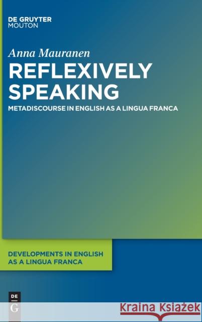 Reflexively Speaking: Metadiscourse in English as a Lingua Franca Mauranen, Anna 9783110286779 De Gruyter Mouton