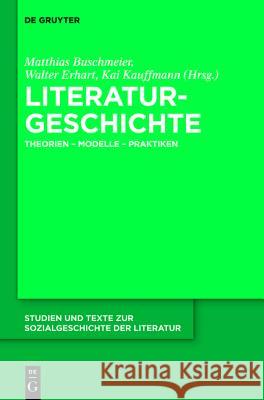 Literaturgeschichte: Theorien - Modelle - Praktiken Matthias Buschmeier, Walter Erhart, Kai Kauffmann 9783110287233 De Gruyter