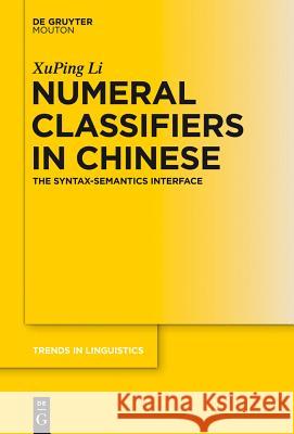 Numeral Classifiers in Chinese: The Syntax-Semantics Interface XuPing Li 9783110287639 De Gruyter