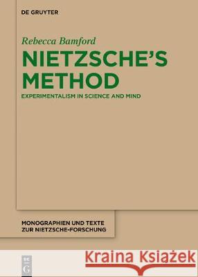 Nietzsche’s Method: Experimentalism in Science and Mind Rebecca Bamford 9783110287776
