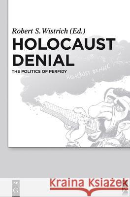Holocaust Denial: The Politics of Perfidy Wistrich, Robert S. 9783110288148 Walter de Gruyter