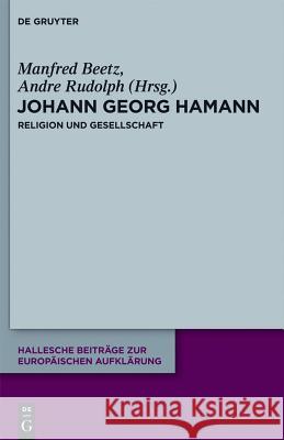 Johann Georg Hamann: Religion und Gesellschaft Manfred Beetz, Andre Rudolph 9783110288285