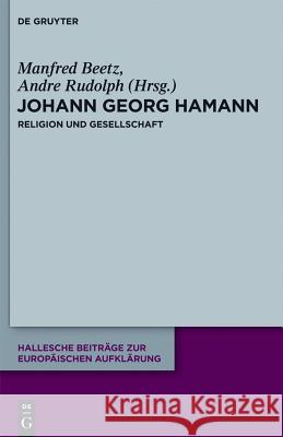 Johann Georg Hamann: Religion und Gesellschaft Manfred Beetz, Andre Rudolph 9783110288285 De Gruyter