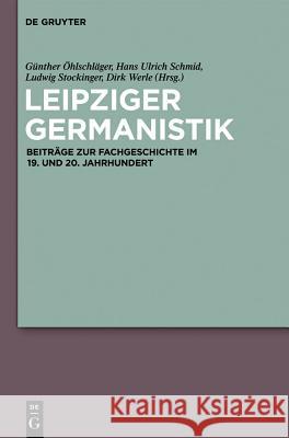 Leipziger Germanistik: Beiträge Zur Fachgeschichte Im 19. Und 20. Jahrhundert Günther Öhlschläger, Dirk Werle, Ludwig Stockinger, Dirk Werle 9783110288407