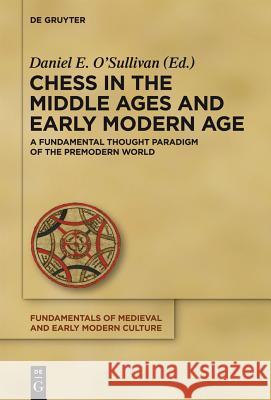 Chess in the Middle Ages and Early Modern Age: A Fundamental Thought Paradigm of the Premodern World Daniel E. O'Sullivan 9783110288513 De Gruyter