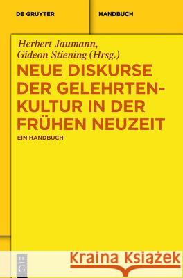 Neue Diskurse der Gelehrtenkultur in der Frühen Neuzeit : Ein Handbuch Herbert Jaumann Gideon Stiening 9783110289763