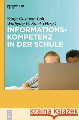 Informationskompetenz in der Schule Wolfgang G Stock, Sonja Gust Von Loh 9783110289794