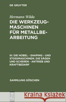 Die Hobel - Shaping - Und Stoßmaschinen. Die Sägen Und Scheren - Antrieb Und Kraftbedarf Wilda, Hermann 9783110290301 Walter de Gruyter