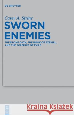 Sworn Enemies: The Divine Oath, the Book of Ezekiel, and the Polemics of Exile Casey A. Strine 9783110290394