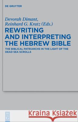 Rewriting and Interpreting the Hebrew Bible: The Biblical Patriarchs in the Light of the Dead Sea Scrolls Devorah Dimant Reinhard G. Kratz  9783110290424