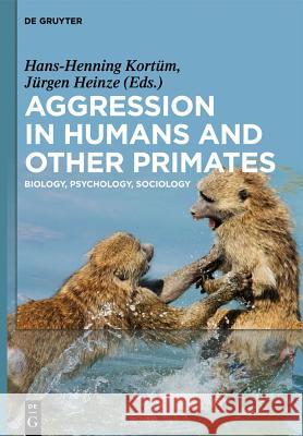 Aggression in Humans and Other Primates: Biology, Psychology, Sociology Henning Kor J. Rgen Heinze 9783110291339 De Gruyter