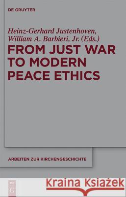 From Just War to Modern Peace Ethics Heinz-Gerhard Justenhoven William A. Barbier 9783110291773 Walter de Gruyter