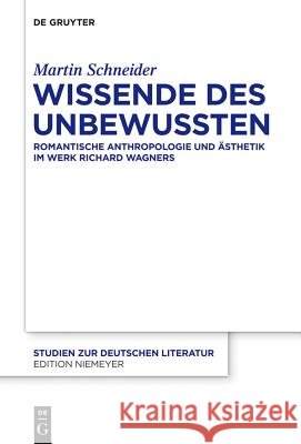 Wissende Des Unbewussten: Romantische Anthropologie Und Ästhetik Im Werk Richard Wagners Schneider, Martin 9783110292763 Walter de Gruyter