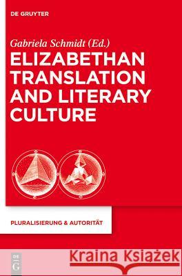 Elizabethan Translation and Literary Culture Gabriela Schmidt 9783110293029 Walter de Gruyter