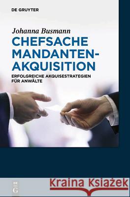 Chefsache Mandentenakquisition : Erfolgreiche Akquisestrategien für Anwälte Johanna Busmann 9783110293623 Walter de Gruyter