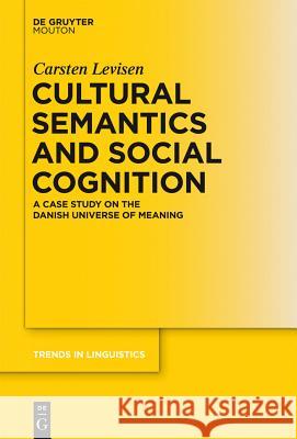 Cultural Semantics and Social Cognition: A Case Study on the Danish Universe of Meaning Carsten Levisen 9783110294606 Walter de Gruyter