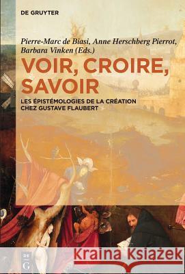 Voir, croire, savoir Pierre-Marc De Biasi, Anne Herschberg Pierrot, Barbara Vinken 9783110294798 De Gruyter