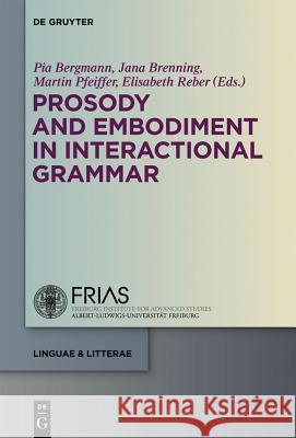 Prosody and Embodiment in Interactional Grammar Pia Bergmann Jana Brenning Martin Pfeiffer 9783110295047