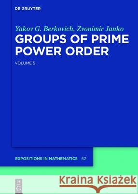 Groups of Prime Power Order. Volume 5 Yakov G. Berkovich, Zvonimir Janko 9783110295344 De Gruyter