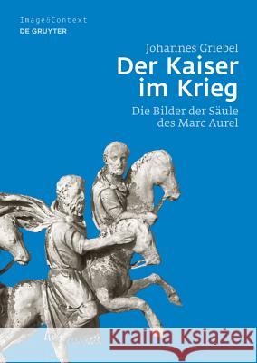 Der Kaiser Im Krieg: Die Bilder Der Säule Des Marc Aurel Griebel, Johannes 9783110295382 Walter de Gruyter
