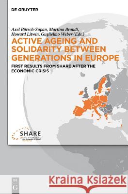 Active Ageing and Solidarity Between Generations in Europe: First Results from Share After the Economic Crisis Börsch-Supan, Axel 9783110295450