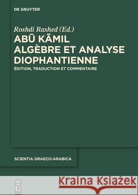 Abu Kamil: Algèbre Et Analyse Diophantienne. Édition, Traduction Et Commentaire Roshdi Rashed (Centre National de la Recherche Scientifique (Cnrs) in Paris France) 9783110295610 De Gruyter