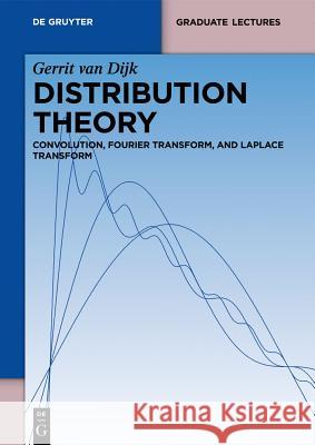 Distribution Theory: Convolution, Fourier Transform, and Laplace Transform Gerrit Dijk   9783110295917 Walter de Gruyter & Co
