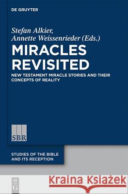 Miracles Revisited: New Testament Miracle Stories and Their Concepts of Reality Stefan Alkier Annette Weissenrieder 9783110295924