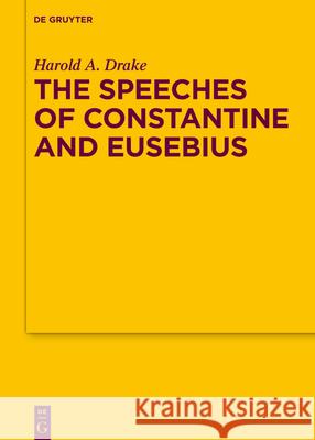 The Speeches of Constantine and Eusebius Harold A. Drake 9783110296709 de Gruyter
