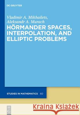 Hörmander Spaces, Interpolation, and Elliptic Problems Mikhailets, Vladimir A. 9783110296853 De Gruyter