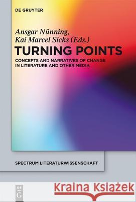 Turning Points: Concepts and Narratives of Change in Literature and Other Media Ansgar N Kai Marcel Sicks 9783110296945 Walter de Gruyter